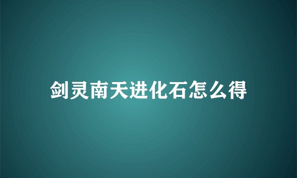 剑灵南天进化石怎么得