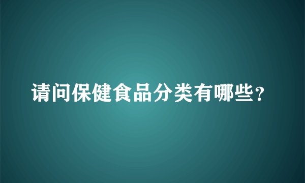 请问保健食品分类有哪些？