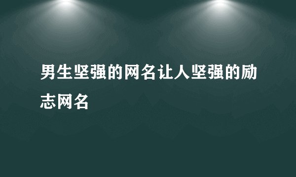 男生坚强的网名让人坚强的励志网名