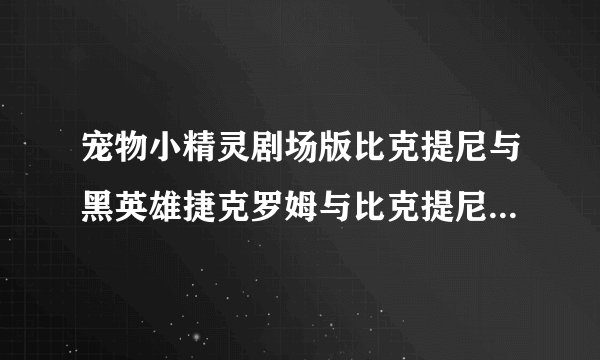 宠物小精灵剧场版比克提尼与黑英雄捷克罗姆与比克提尼与白英雄捷克罗姆有什么区别？
