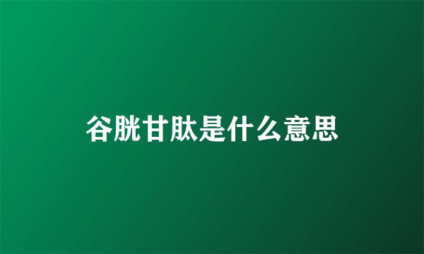 谷胱甘肽是什么意思