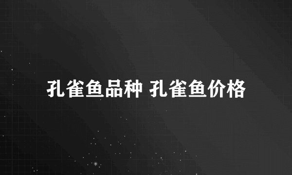 孔雀鱼品种 孔雀鱼价格