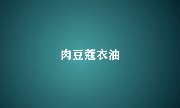 肉豆蔻衣油