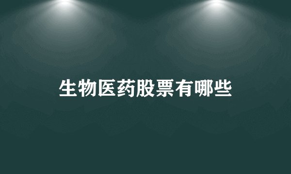 生物医药股票有哪些