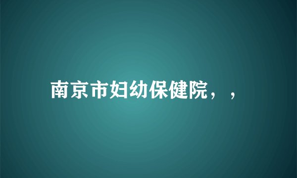 南京市妇幼保健院,,