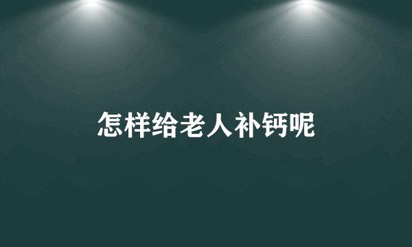 怎样给老人补钙呢