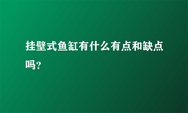 挂壁式鱼缸有什么有点和缺点吗?
