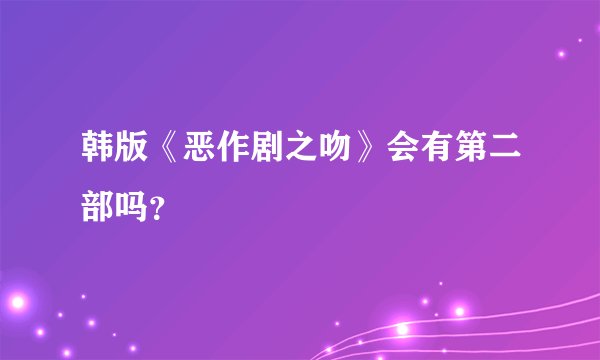 韩版《恶作剧之吻》会有第二部吗？