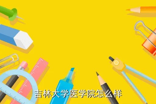 吉林医学院,吉林省的医学院有哪些