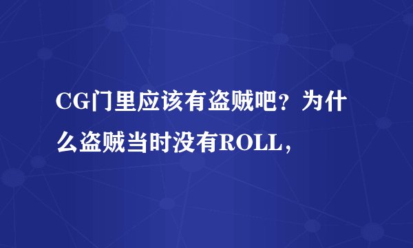 CG门里应该有盗贼吧？为什么盗贼当时没有ROLL，