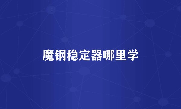 魔钢稳定器哪里学