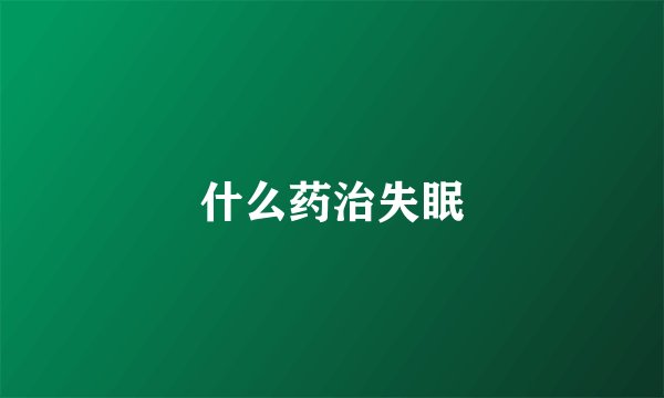 什么药治失眠