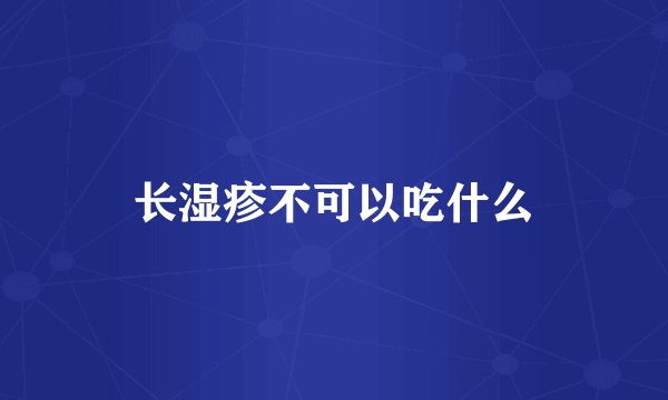 长湿疹不可以吃什么