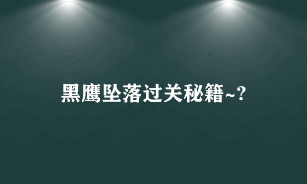 黑鹰坠落过关秘籍~?