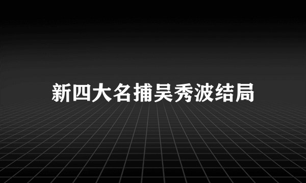 新四大名捕吴秀波结局