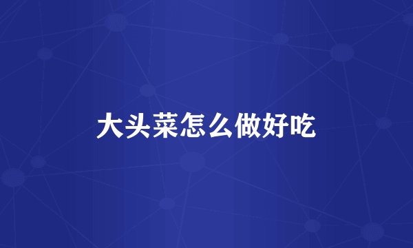 大头菜怎么做好吃