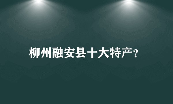 柳州融安县十大特产？