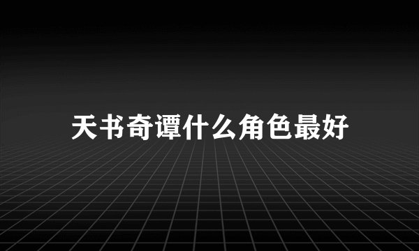 天书奇谭什么角色最好