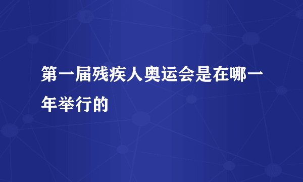 第一届残疾人奥运会是在哪一年举行的