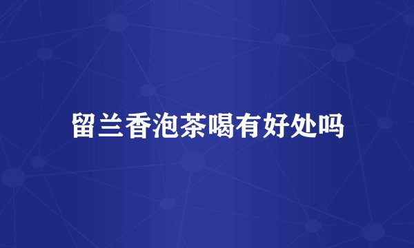 留兰香泡茶喝有好处吗