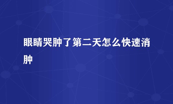 眼睛哭肿了第二天怎么快速消肿