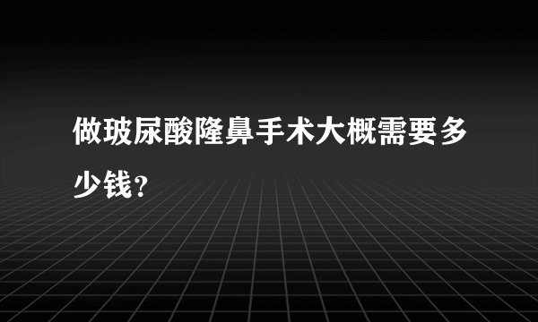 做玻尿酸隆鼻手术大概需要多少钱？