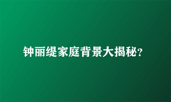 钟丽缇家庭背景大揭秘？