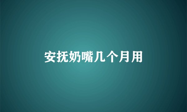 安抚奶嘴几个月用