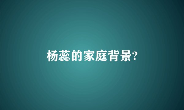 杨蕊的家庭背景?