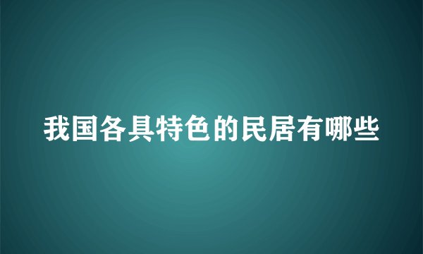 我国各具特色的民居有哪些
