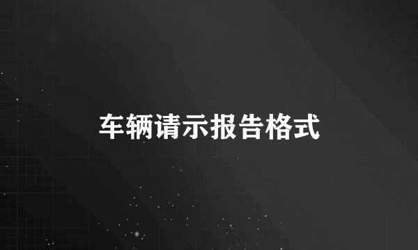 车辆请示报告格式
