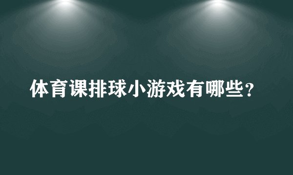 体育课排球小游戏有哪些？
