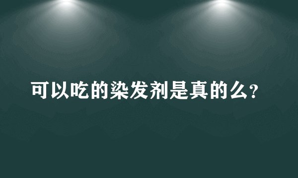 可以吃的染发剂是真的么？