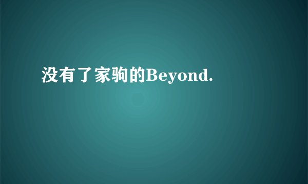 没有了家驹的Beyond.