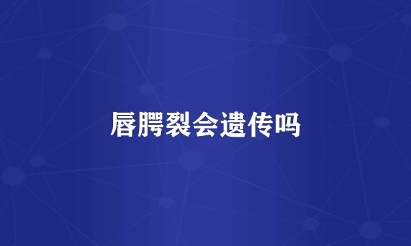 唇腭裂会遗传吗