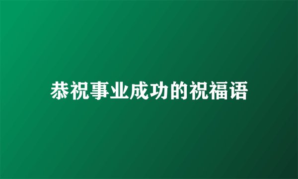 恭祝事业成功的祝福语