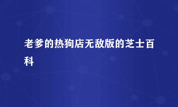 老爹的热狗店无敌版的芝士百科