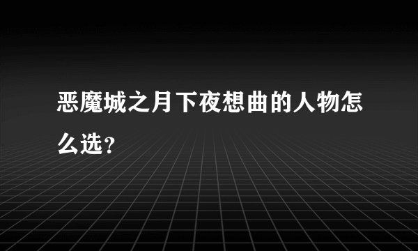 恶魔城之月下夜想曲的人物怎么选？