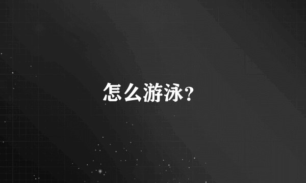 怎么游泳？