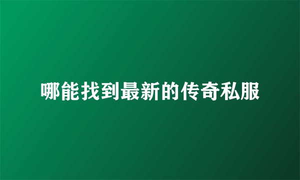 哪能找到最新的传奇私服