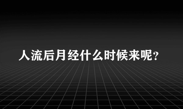 人流后月经什么时候来呢？