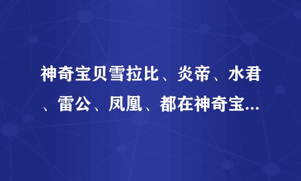 神奇宝贝雪拉比、炎帝、水君、雷公、凤凰、都在神奇宝贝多少集出现过除（剧场版）