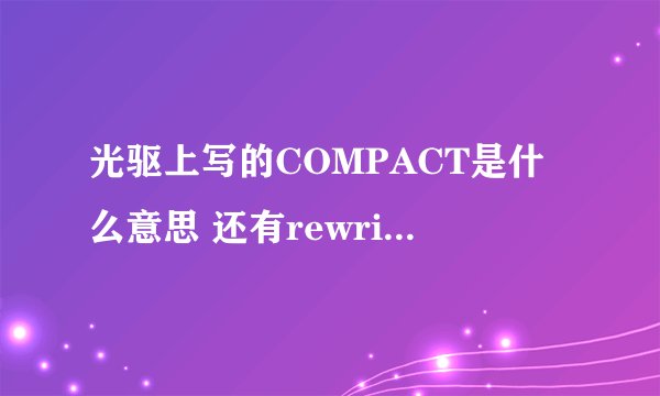 光驱上写的COMPACT是什么意思 还有rewritable?