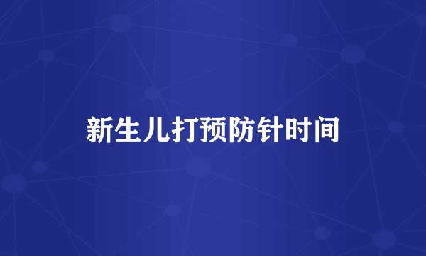 新生儿打预防针时间