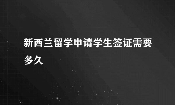 新西兰留学申请学生签证需要多久