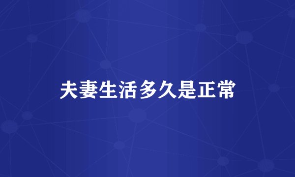 夫妻生活多久是正常
