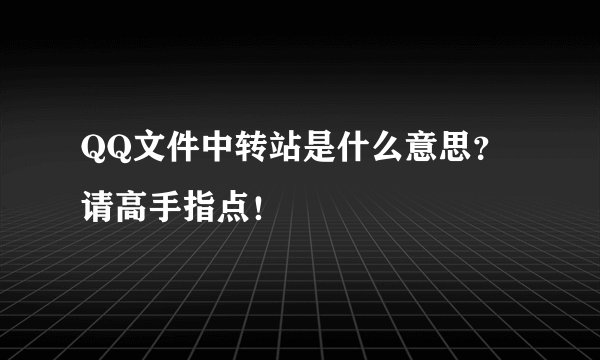 QQ文件中转站是什么意思？请高手指点！