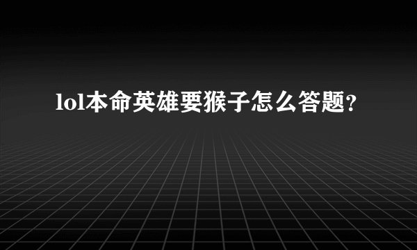 lol本命英雄要猴子怎么答题？