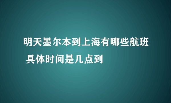 明天墨尔本到上海有哪些航班 具体时间是几点到