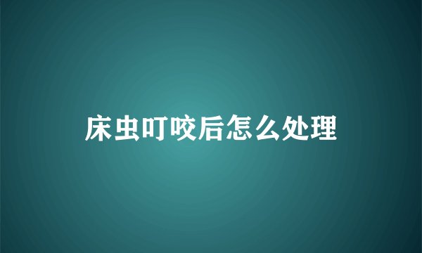 床虫叮咬后怎么处理